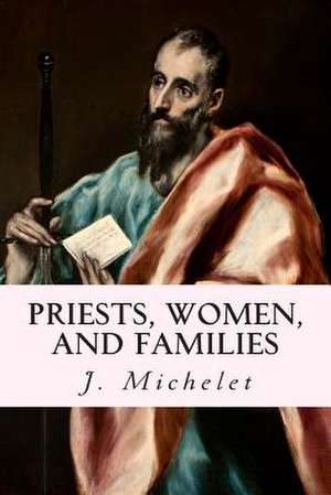 Priests, Women, and Families de J. Michelet