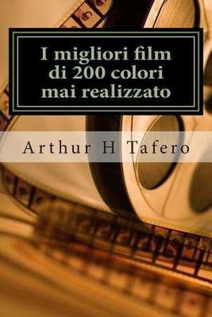 I Migliori Film Di 200 Colori Mai Realizzato de Tafero, Arthur H.