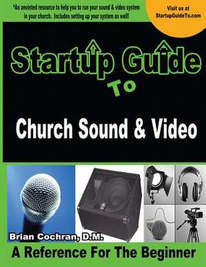 Startup Guide to Church Sound & Video de Brian a. Cochran D. M.