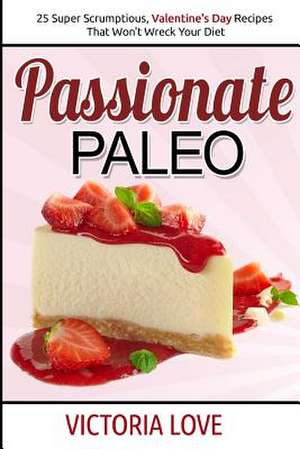 Passionate Paleo de Victoria Love