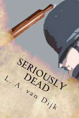 Seriously Dead de L. a. Van Dijk