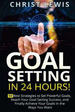 Goal Setting in 24 Hours de Christ Lewis