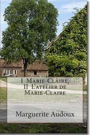 I Marie-Claire, II L'Atelier de Marie-Claire de Mrs Marguerite Audoux