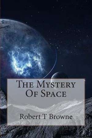 The Mystery of Space de MR Robert T. Browne