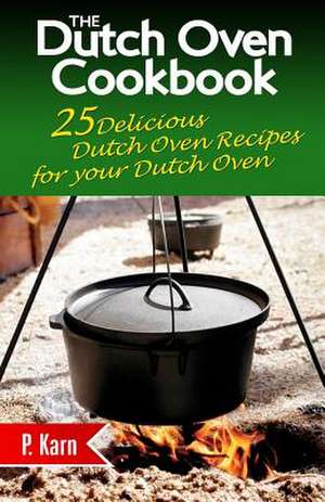 The Dutch Oven Cookbook de P. Karn