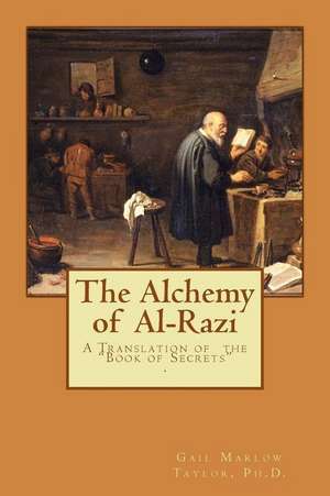 The Alchemy of Al-Razi de Ph. D. Gail Marlow Taylor