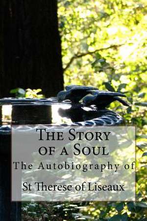 The Story of a Soul - The Autobiography of St Therese of Liseaux de St Therese of Liseaux