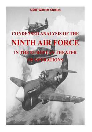 Condensed Analysis of the Ninth Air Force in the European Theater of Operations de Office of Air Force History