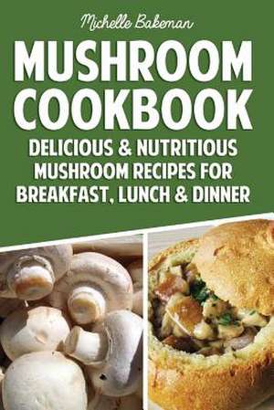 Mushroom Cookbook de Michelle Bakeman