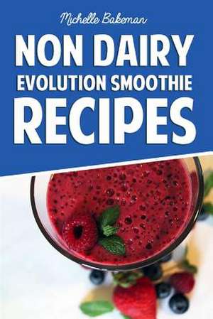 Non Dairy Evolution Smoothie Recipes de Michelle Bakeman