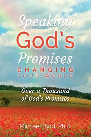 Speaking God's Promises Changing Your World de Ph. D. Michael Byrd