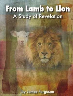 From Lamb to Lion, a Study of Revelation de MR James L. Ferguson