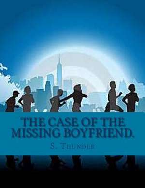 The Case of the Missing Boyfriend. de S. Thunder