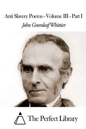 Anti Slavery Poems - Volume III - Part I de John Greenleaf Whittier