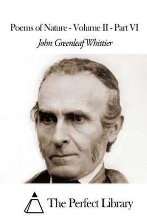 Poems of Nature - Volume II - Part VI de John Greenleaf Whittier