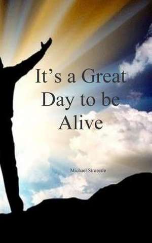 It's a Great Day to Be Alive de Michael Straessle