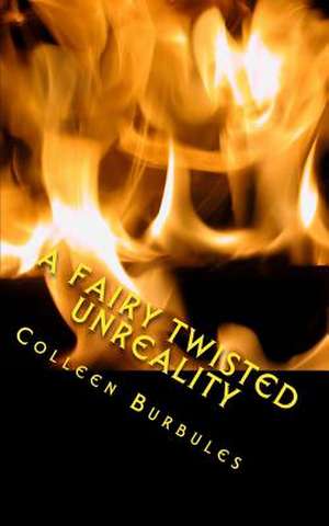 A Fairy Twisted Unreality de Colleen Burbules