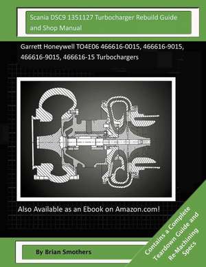 Scania Dsc9 1351127 Turbocharger Rebuild Guide and Shop Manual de Brian Smothers