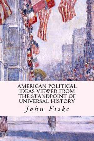 American Political Ideas Viewed from the Standpoint of Universal History de John Fiske