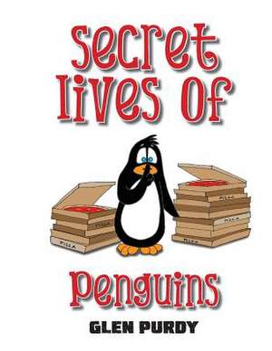 The Secret Lives of Penguins de Glen Purdy