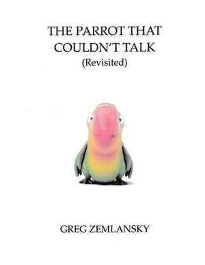 The Parrot That Couldn't Talk (Revisited) de Greg Zemlansky