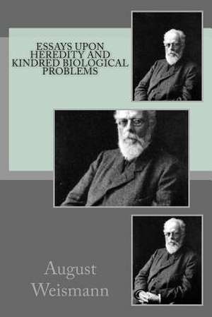 Essays Upon Heredity and Kindred Biological Problems de MR August Weismann