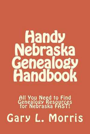 Handy Nebraska Genealogy Handbook de Gary L. Morris