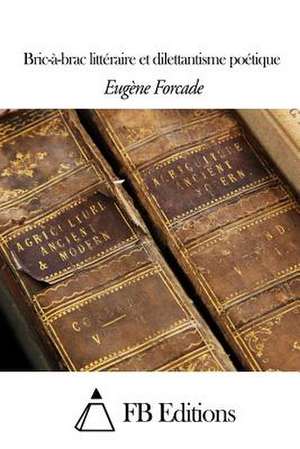 Bric-A-Brac Litteraire Et Dilettantisme Poetique de Eugene Forcade