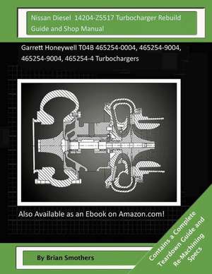 Nissan Diesel 14204-Z5517 Turbocharger Rebuild Guide and Shop Manual de Brian Smothers