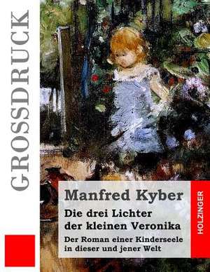 Die Drei Lichter Der Kleinen Veronika (Grossdruck) de Manfred Kyber