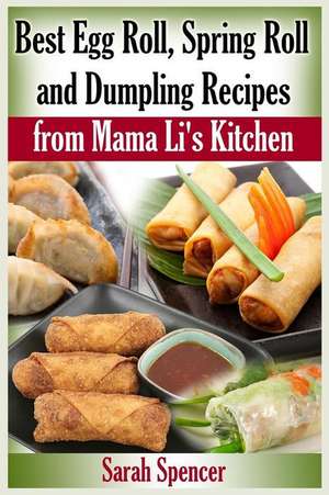 Best Egg Roll, Spring Roll and Dumpling Recipes from Mama Li's Kitchen de Sarah Spencer