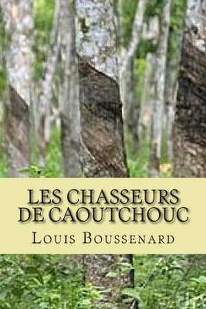 Les Chasseurs de Caoutchouc de M. Louis Boussenard