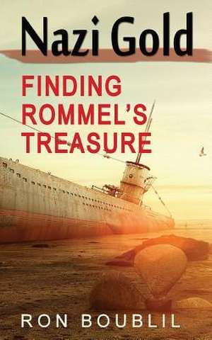 Nazi Gold, Finding Rommel's Treasure de Ron Boublil