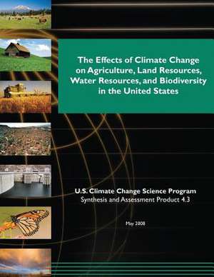 The Effects of Climate Change on Agriculture, Land Resources, Water Resources, and Biodiversity in the United States (SAP 4.3) de Program, U. S. Climate Change Science