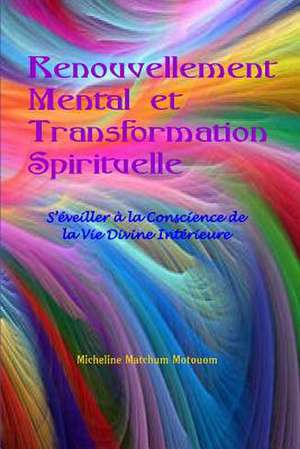 Renouvellement Mental Et Transformation Spirituelle de Micheline Matchum