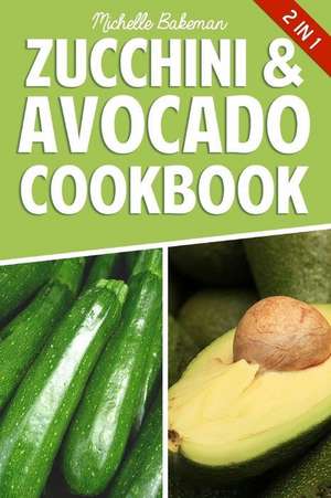 Zucchini & Avocado Cookbook de Michelle Bakeman