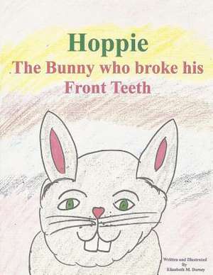 Hoppie the Bunny Who Broke His Front Teeth de Elizabeth M. Dorsey