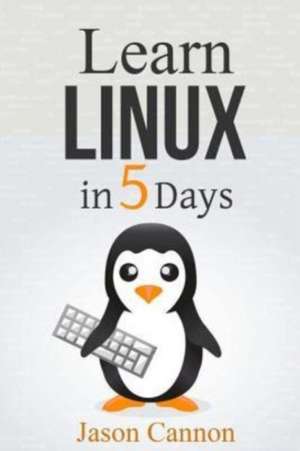 Learn Linux in 5 Days de Jason Cannon