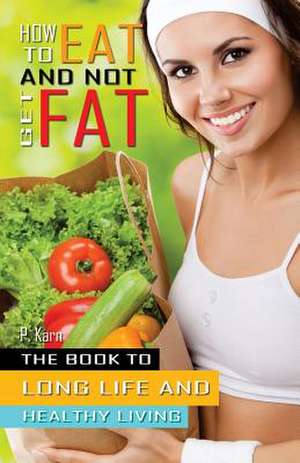 How to Eat and Not Get Fat de P. Karn