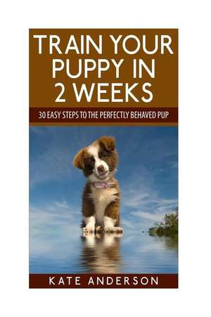 Train Your Puppy in 2 Weeks de Kate Anderson