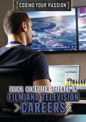 Using Computer Science in Film and Television Careers de Xina M. Uhl