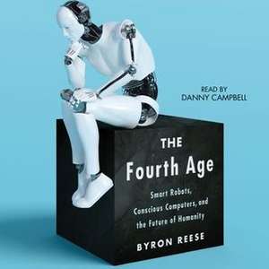 The Fourth Age: Smart Robots, Conscious Computers, and the Future of Humanity de Byron Reese