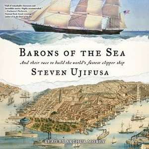 Barons of the Sea: And Their Race to Build the World's Fastest Clipper Ship de Steven Ujifusa