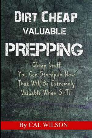 Dirt Cheap Valuable Prepping de Cal Wilson