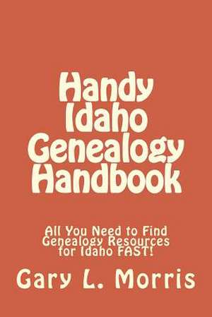 Handy Idaho Genealogy Handbook de Gary L. Morris