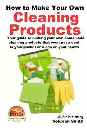 How to Make Your Own Cleaning Products de Seldean Smith