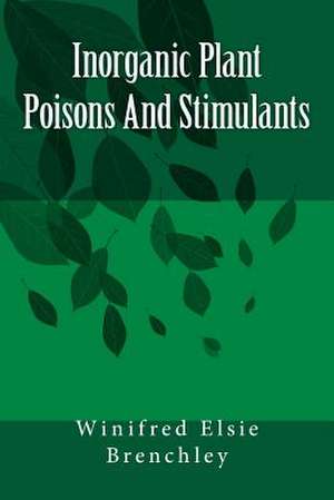 Inorganic Plant Poisons and Stimulants de MS Winifred Elsie Brenchley