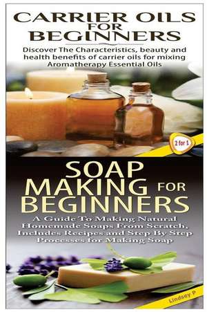 Carrier Oils for Beginners & Soap Making for Beginners de Lindsey P