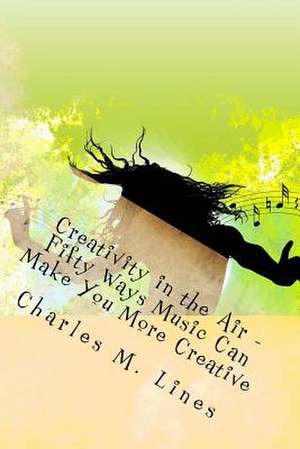 Creativity in the Air - Fifty Ways Music Can Make You More Creative de MR Charles Morgan Lines