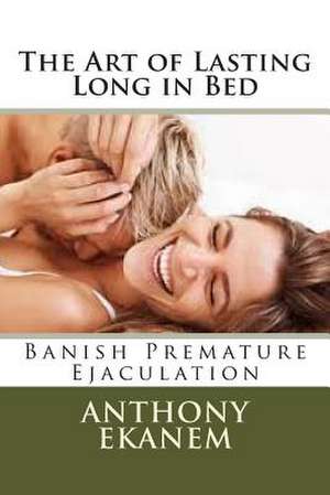 The Art of Lasting Long in Bed de Anthony Ekanem